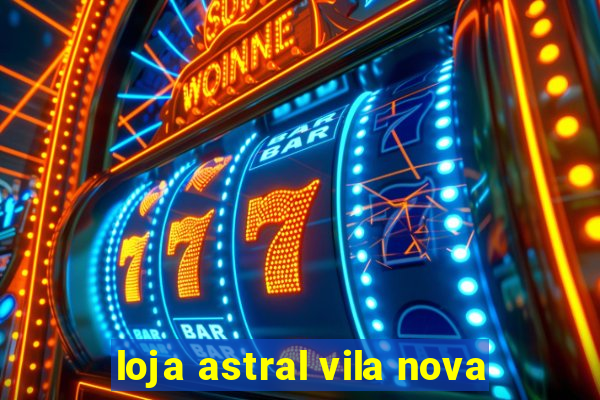 loja astral vila nova